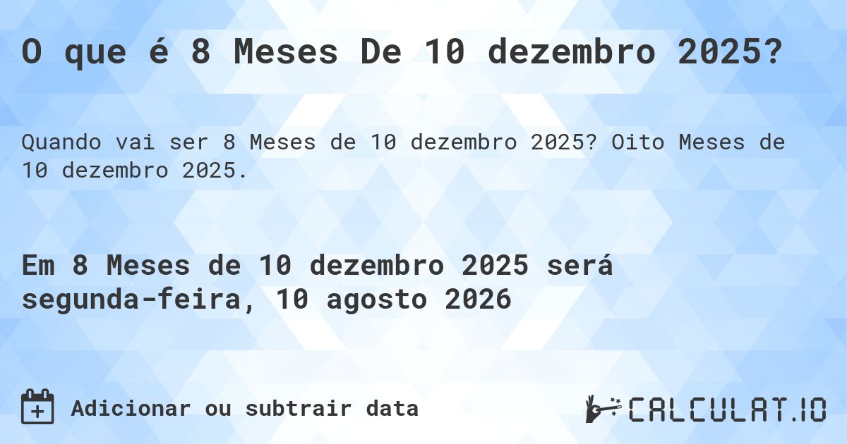 O que é 8 Meses De 10 dezembro 2025?. Oito Meses de 10 dezembro 2025.