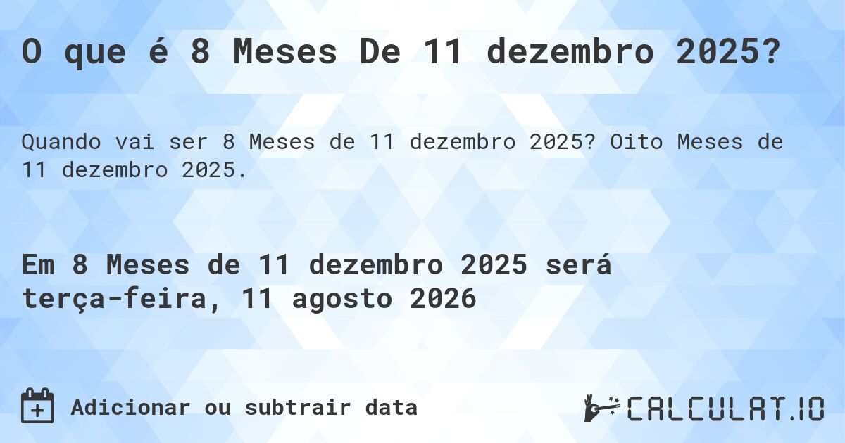 O que é 8 Meses De 11 dezembro 2025?. Oito Meses de 11 dezembro 2025.