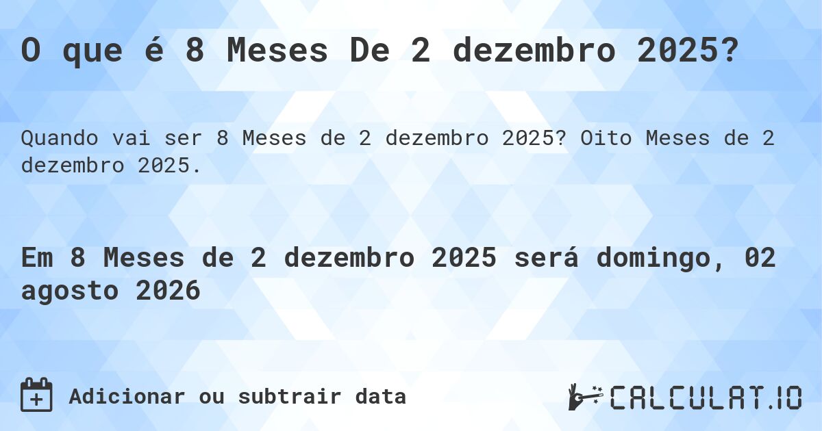 O que é 8 Meses De 2 dezembro 2025?. Oito Meses de 2 dezembro 2025.