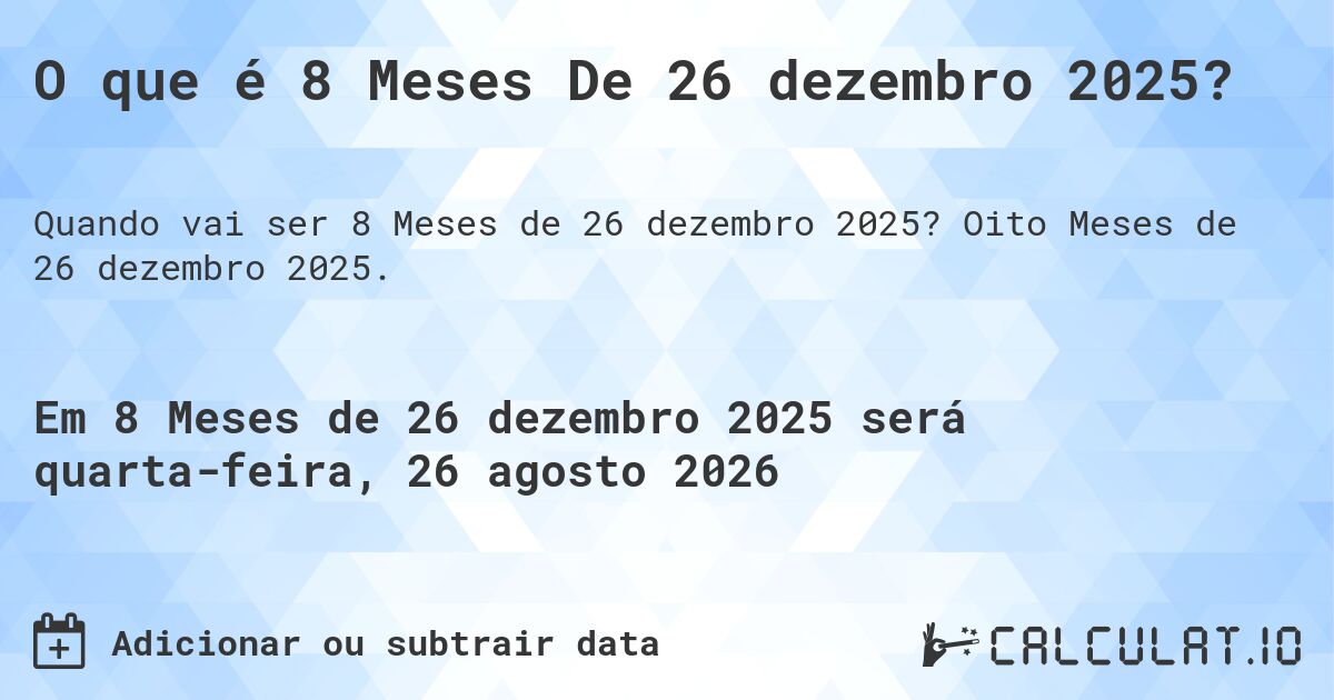 O que é 8 Meses De 26 dezembro 2025?. Oito Meses de 26 dezembro 2025.