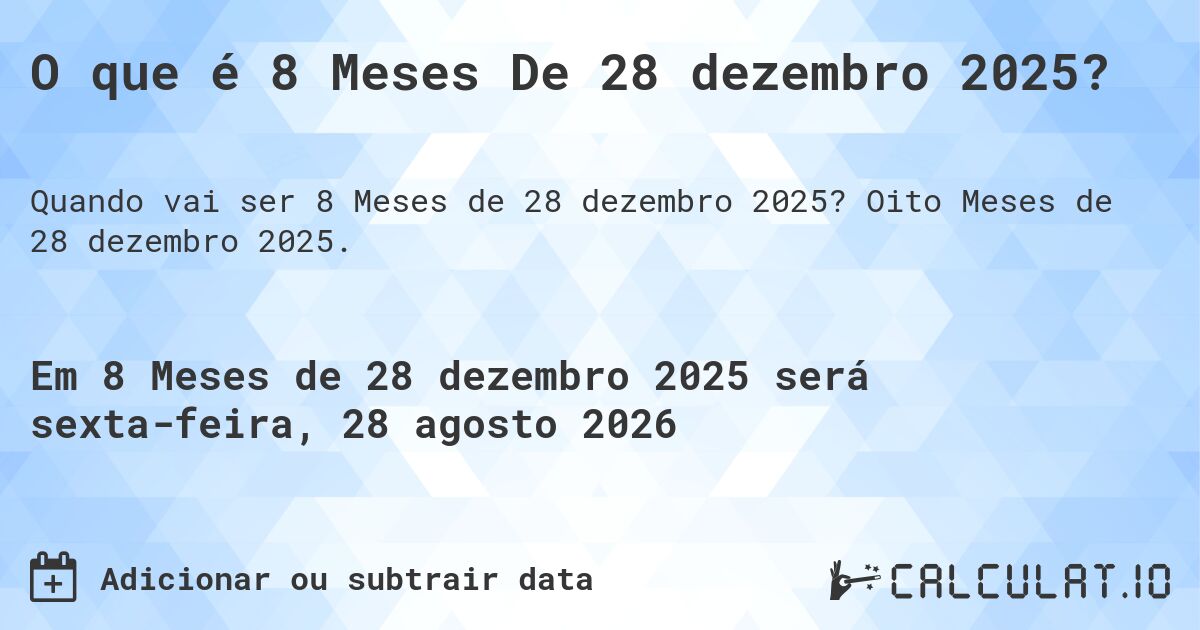 O que é 8 Meses De 28 dezembro 2025?. Oito Meses de 28 dezembro 2025.