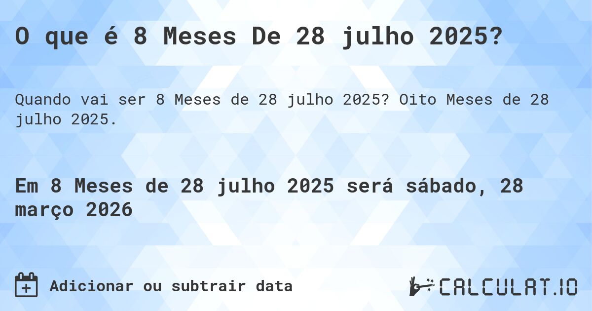 O que é 8 Meses De 28 julho 2025?. Oito Meses de 28 julho 2025.