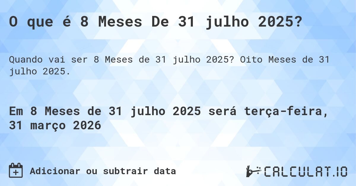 O que é 8 Meses De 31 julho 2025?. Oito Meses de 31 julho 2025.