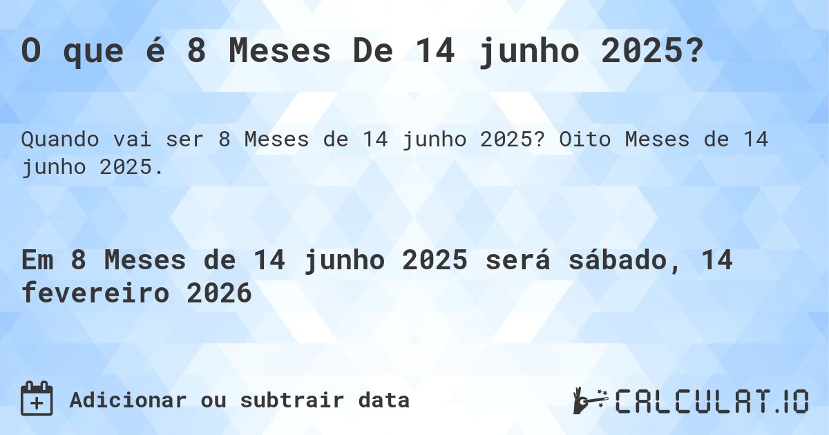 O que é 8 Meses De 14 junho 2025?. Oito Meses de 14 junho 2025.