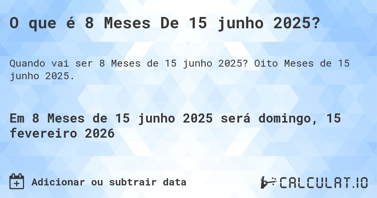 O que é 8 Meses De 15 junho 2025?. Oito Meses de 15 junho 2025.