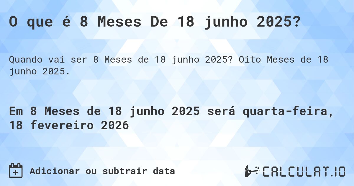 O que é 8 Meses De 18 junho 2025?. Oito Meses de 18 junho 2025.