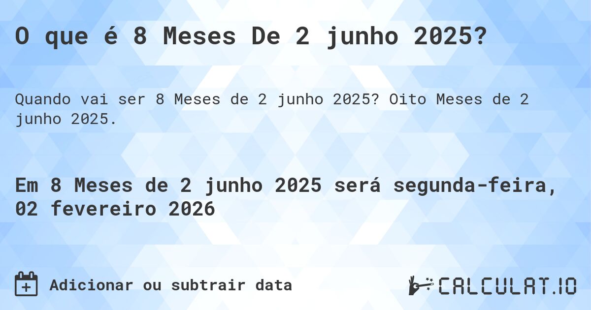O que é 8 Meses De 2 junho 2025?. Oito Meses de 2 junho 2025.