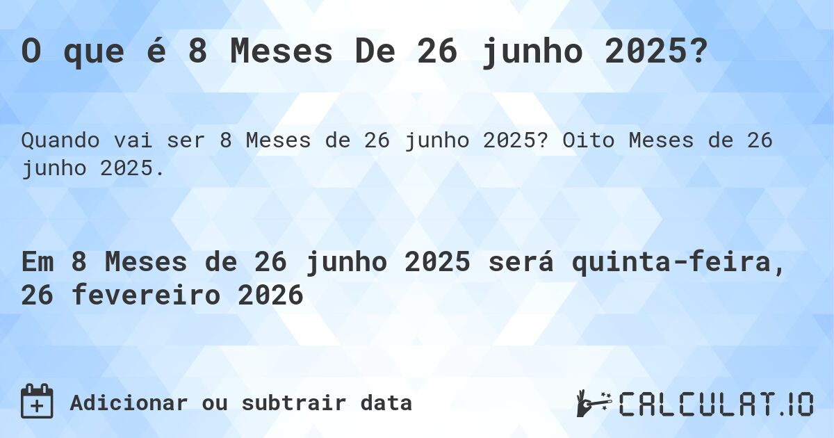 O que é 8 Meses De 26 junho 2025?. Oito Meses de 26 junho 2025.