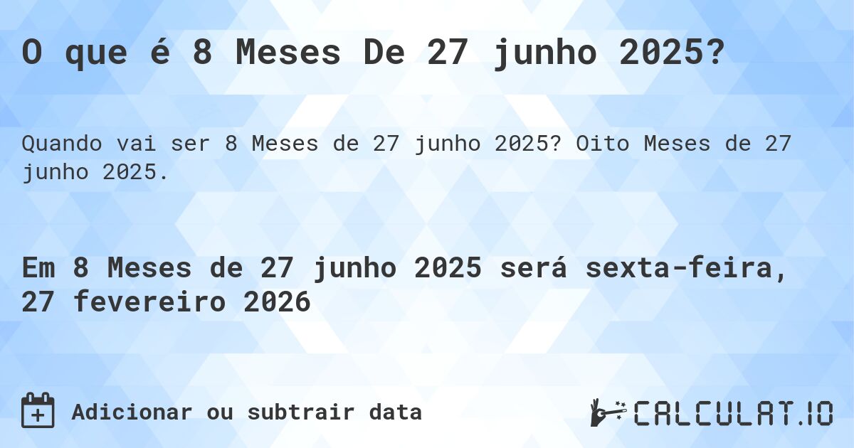 O que é 8 Meses De 27 junho 2025?. Oito Meses de 27 junho 2025.