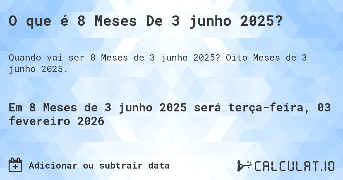 O que é 8 Meses De 3 junho 2025?. Oito Meses de 3 junho 2025.