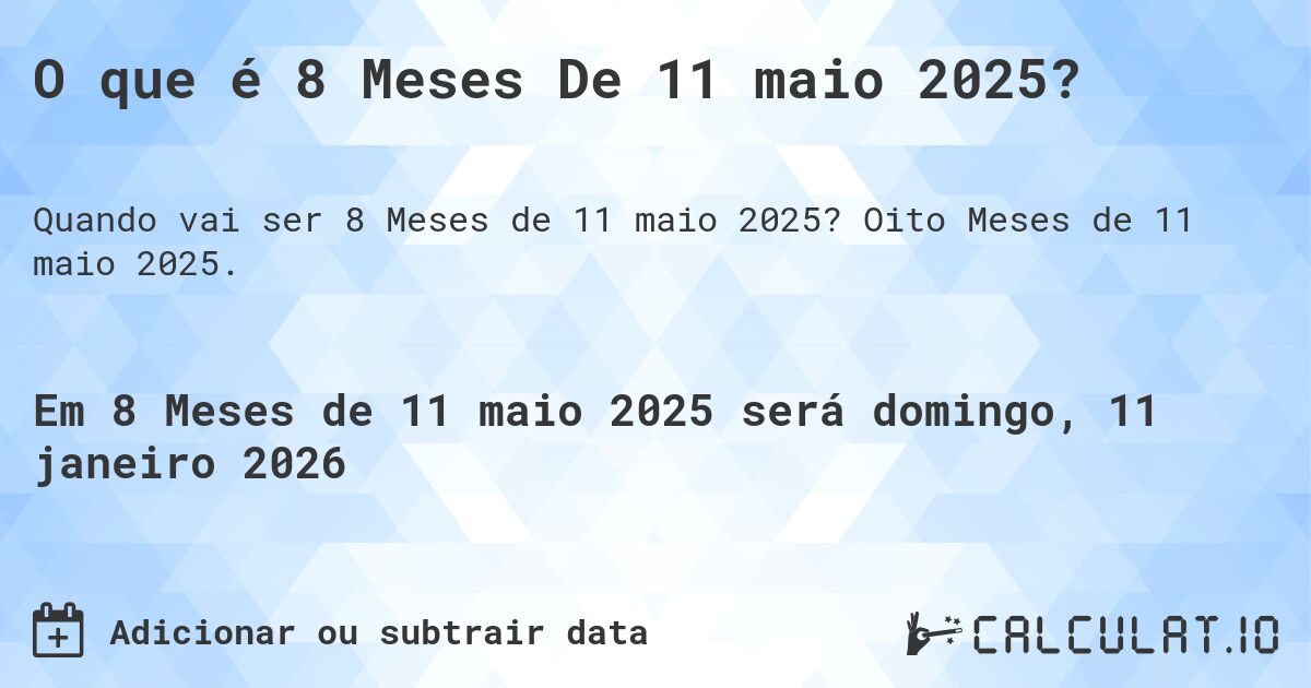 O que é 8 Meses De 11 maio 2025?. Oito Meses de 11 maio 2025.