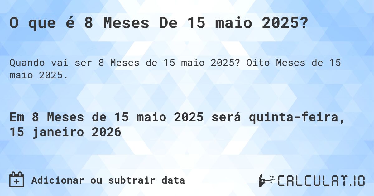 O que é 8 Meses De 15 maio 2025?. Oito Meses de 15 maio 2025.