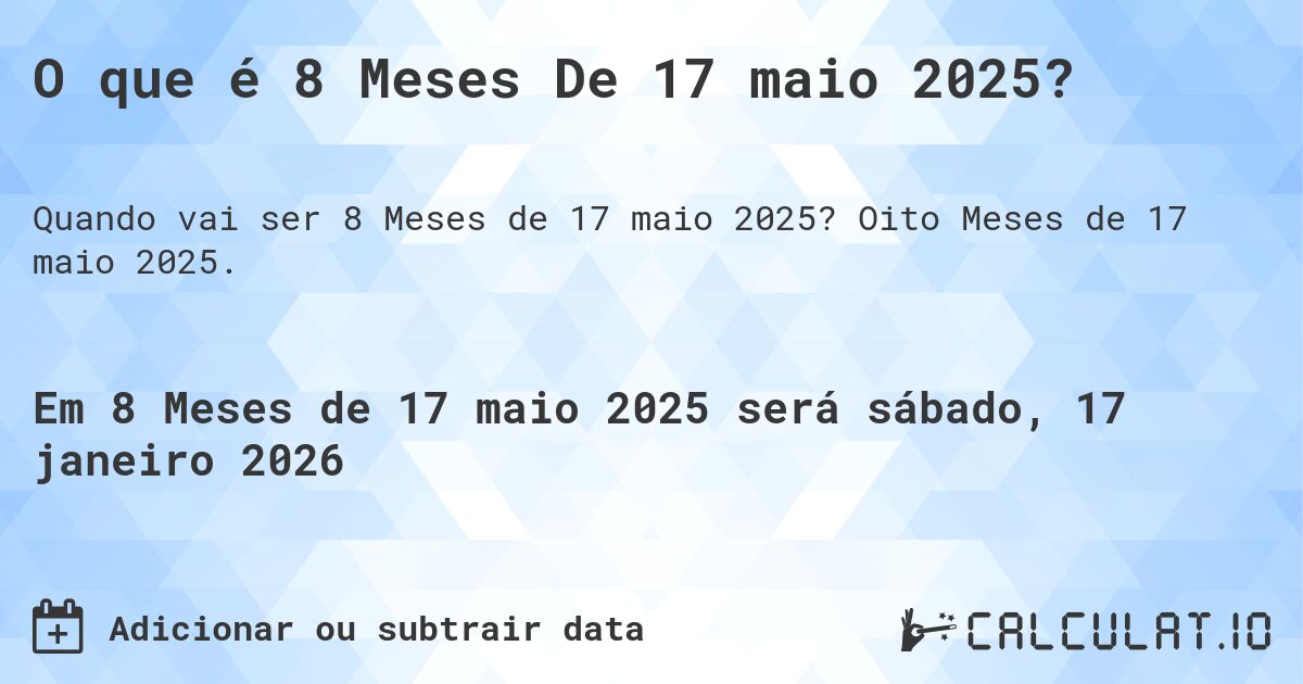 O que é 8 Meses De 17 maio 2025?. Oito Meses de 17 maio 2025.