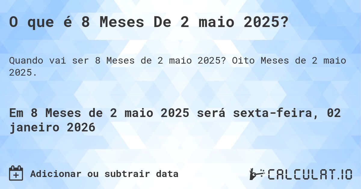 O que é 8 Meses De 2 maio 2025?. Oito Meses de 2 maio 2025.