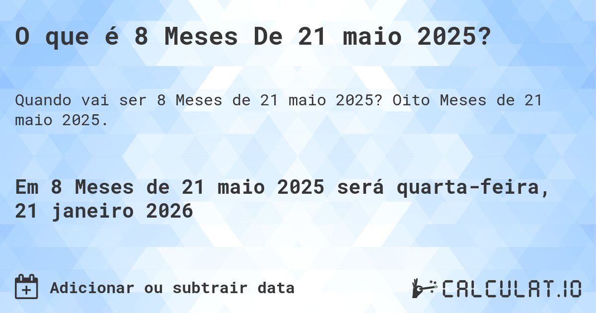 O que é 8 Meses De 21 maio 2025?. Oito Meses de 21 maio 2025.