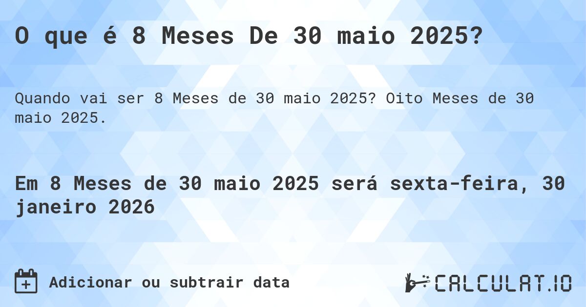 O que é 8 Meses De 30 maio 2025?. Oito Meses de 30 maio 2025.