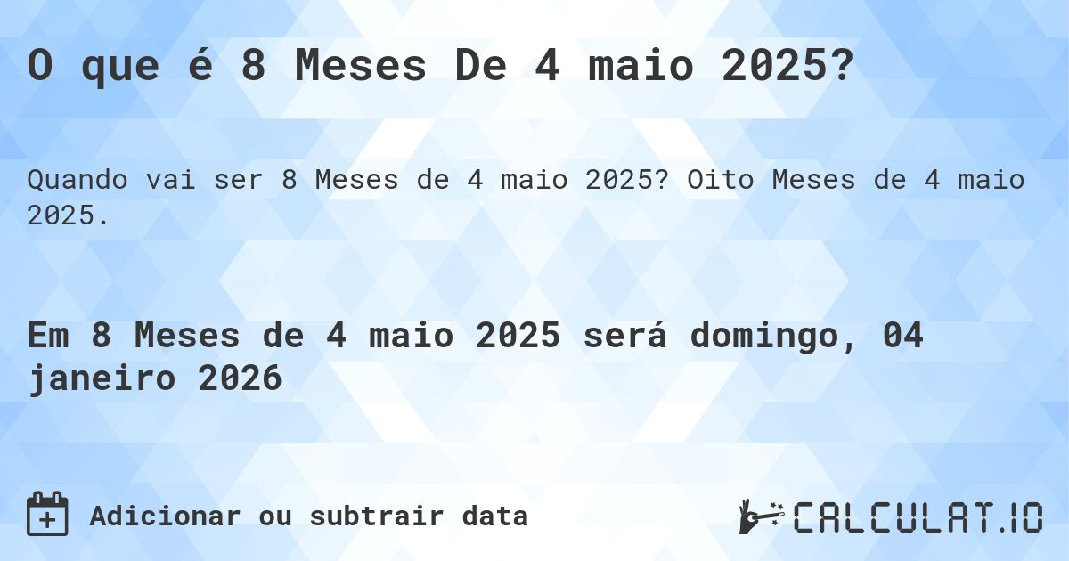 O que é 8 Meses De 4 maio 2025?. Oito Meses de 4 maio 2025.
