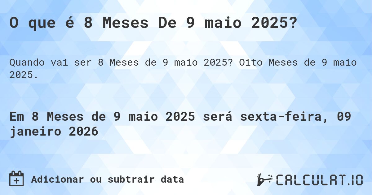 O que é 8 Meses De 9 maio 2025?. Oito Meses de 9 maio 2025.