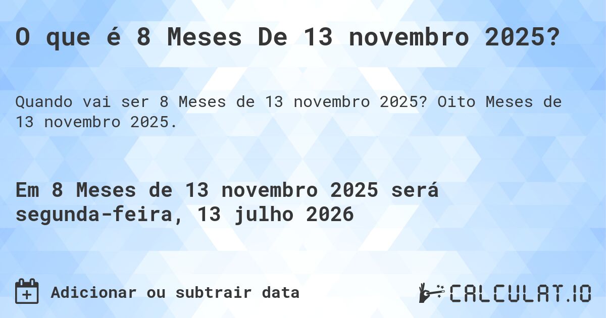 O que é 8 Meses De 13 novembro 2025?. Oito Meses de 13 novembro 2025.
