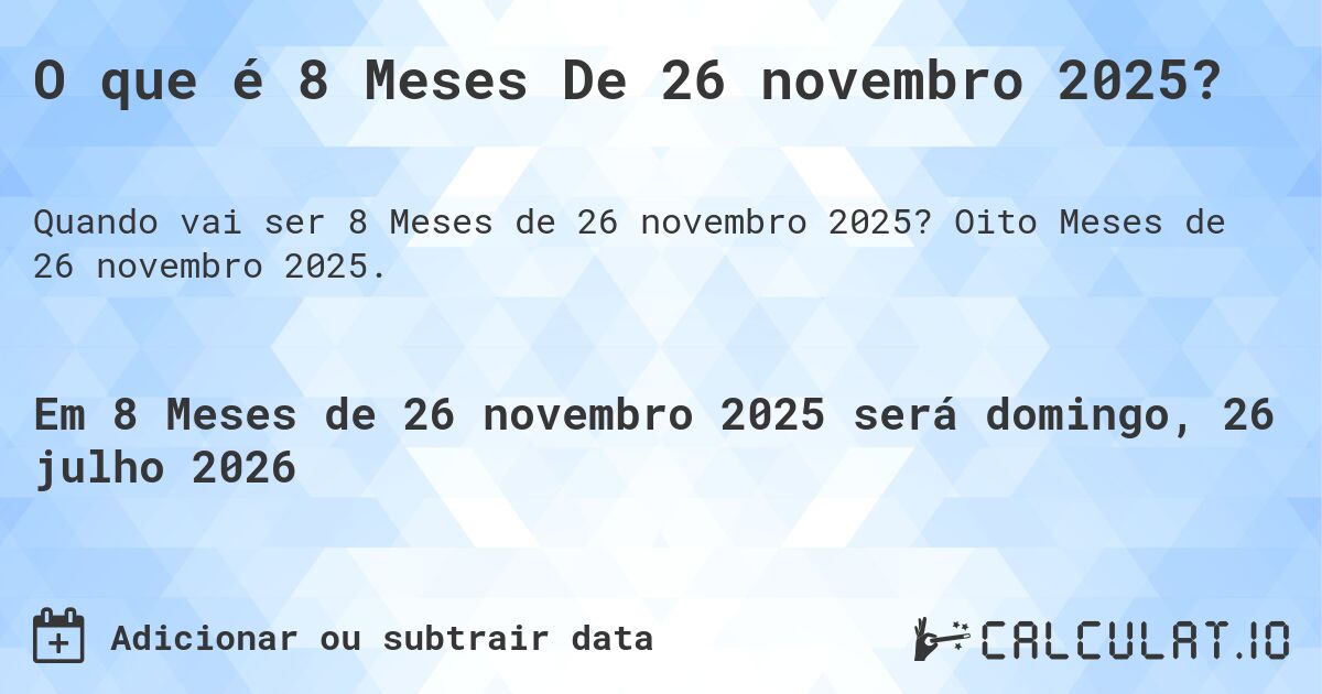 O que é 8 Meses De 26 novembro 2025?. Oito Meses de 26 novembro 2025.