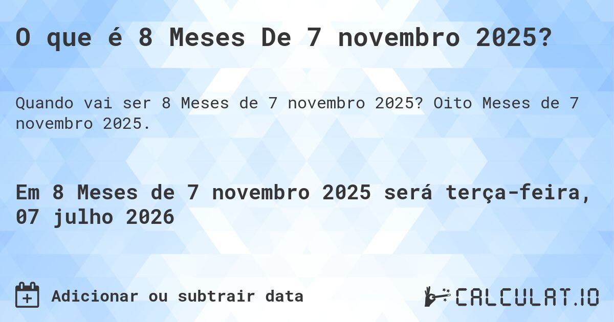 O que é 8 Meses De 7 novembro 2025?. Oito Meses de 7 novembro 2025.