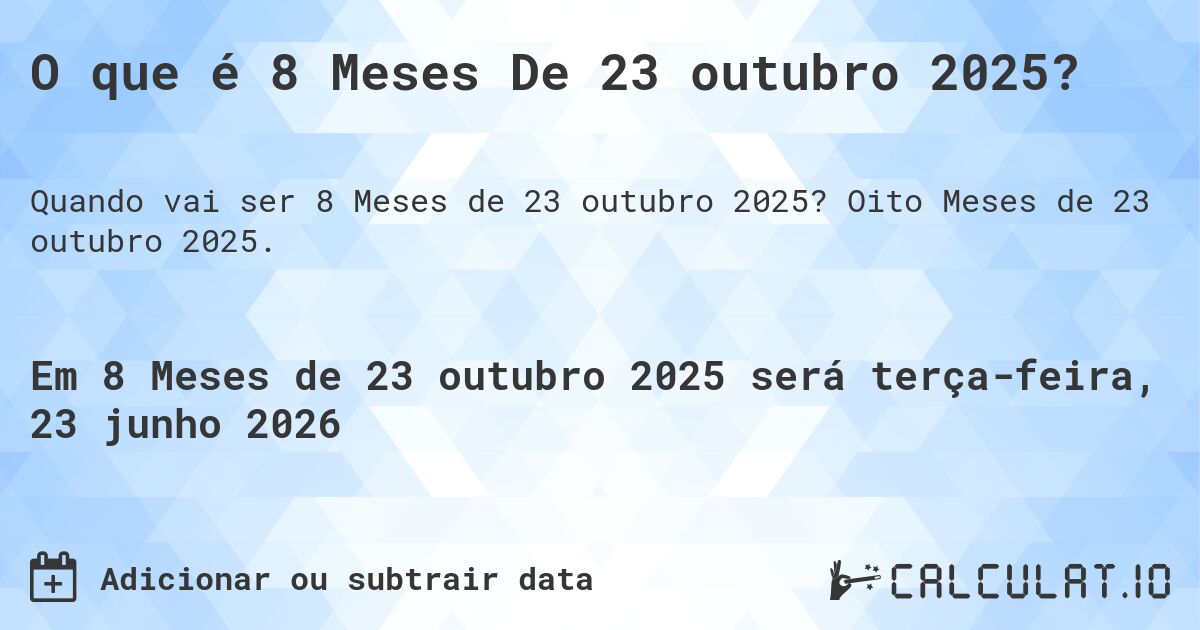 O que é 8 Meses De 23 outubro 2025?. Oito Meses de 23 outubro 2025.