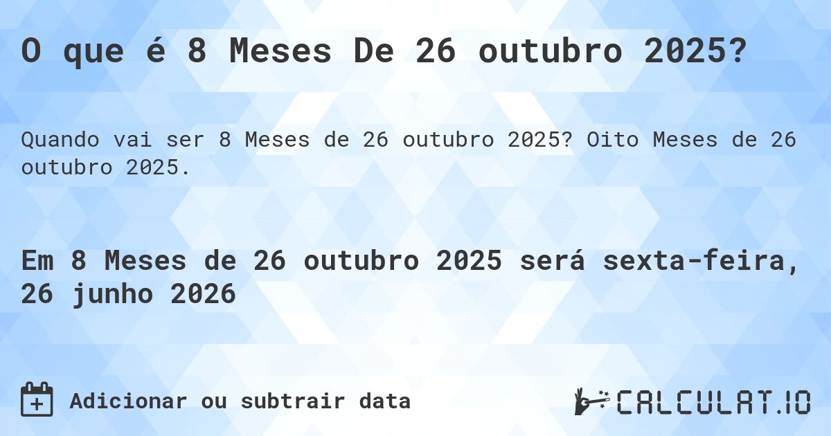 O que é 8 Meses De 26 outubro 2025?. Oito Meses de 26 outubro 2025.