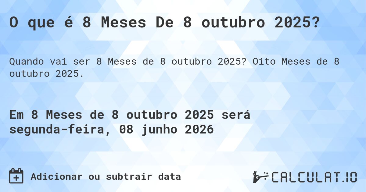 O que é 8 Meses De 8 outubro 2025?. Oito Meses de 8 outubro 2025.