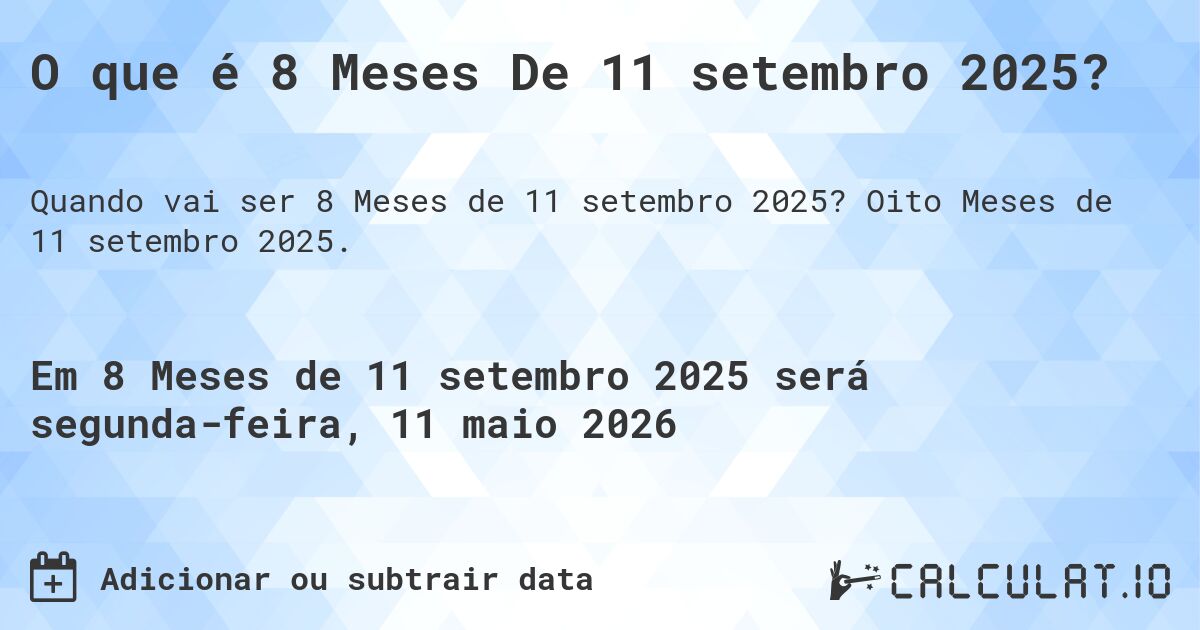 O que é 8 Meses De 11 setembro 2025?. Oito Meses de 11 setembro 2025.