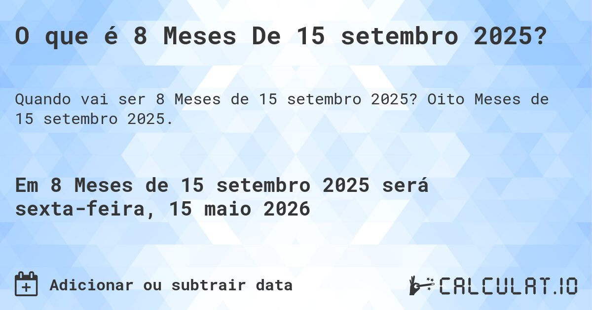 O que é 8 Meses De 15 setembro 2025?. Oito Meses de 15 setembro 2025.