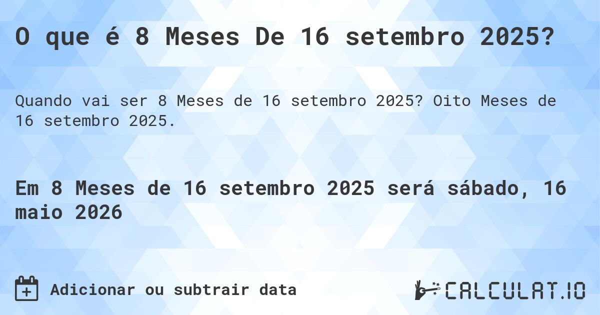 O que é 8 Meses De 16 setembro 2025?. Oito Meses de 16 setembro 2025.