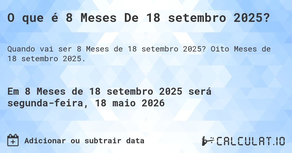 O que é 8 Meses De 18 setembro 2025?. Oito Meses de 18 setembro 2025.