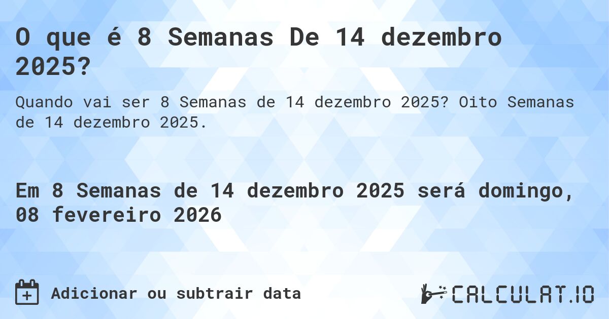 O que é 8 Semanas De 14 dezembro 2025?. Oito Semanas de 14 dezembro 2025.