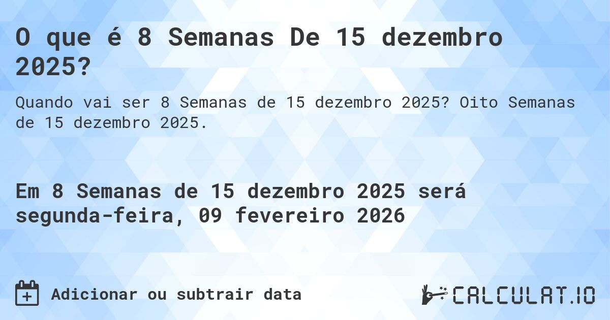 O que é 8 Semanas De 15 dezembro 2025?. Oito Semanas de 15 dezembro 2025.