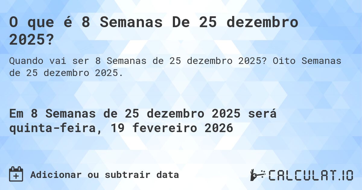 O que é 8 Semanas De 25 dezembro 2025?. Oito Semanas de 25 dezembro 2025.