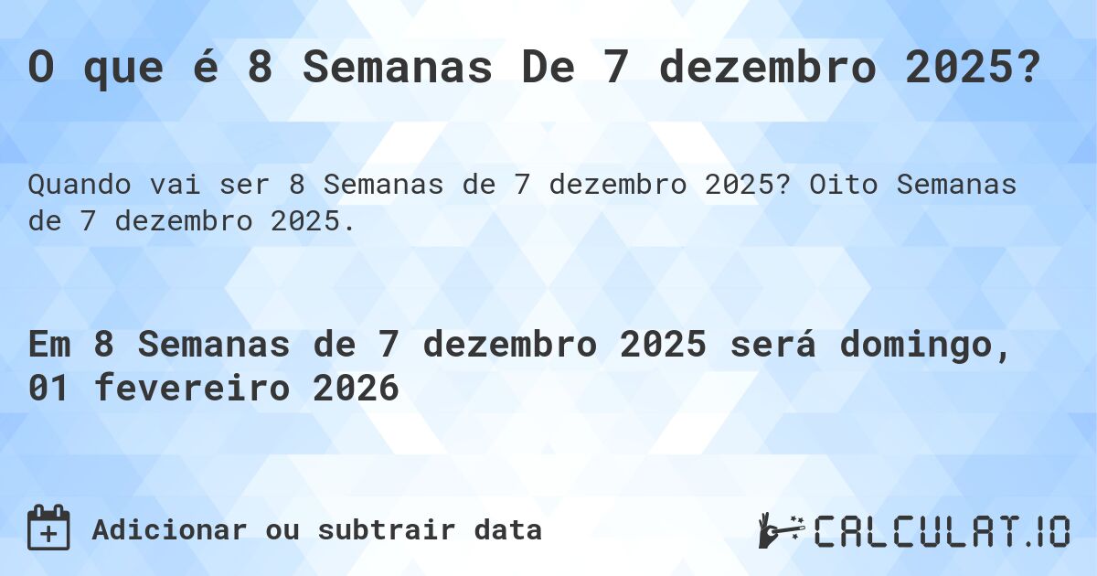 O que é 8 Semanas De 7 dezembro 2025?. Oito Semanas de 7 dezembro 2025.