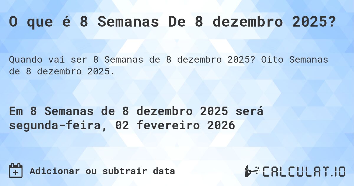 O que é 8 Semanas De 8 dezembro 2025?. Oito Semanas de 8 dezembro 2025.