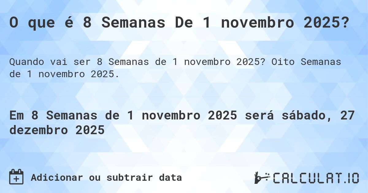 O que é 8 Semanas De 1 novembro 2025?. Oito Semanas de 1 novembro 2025.