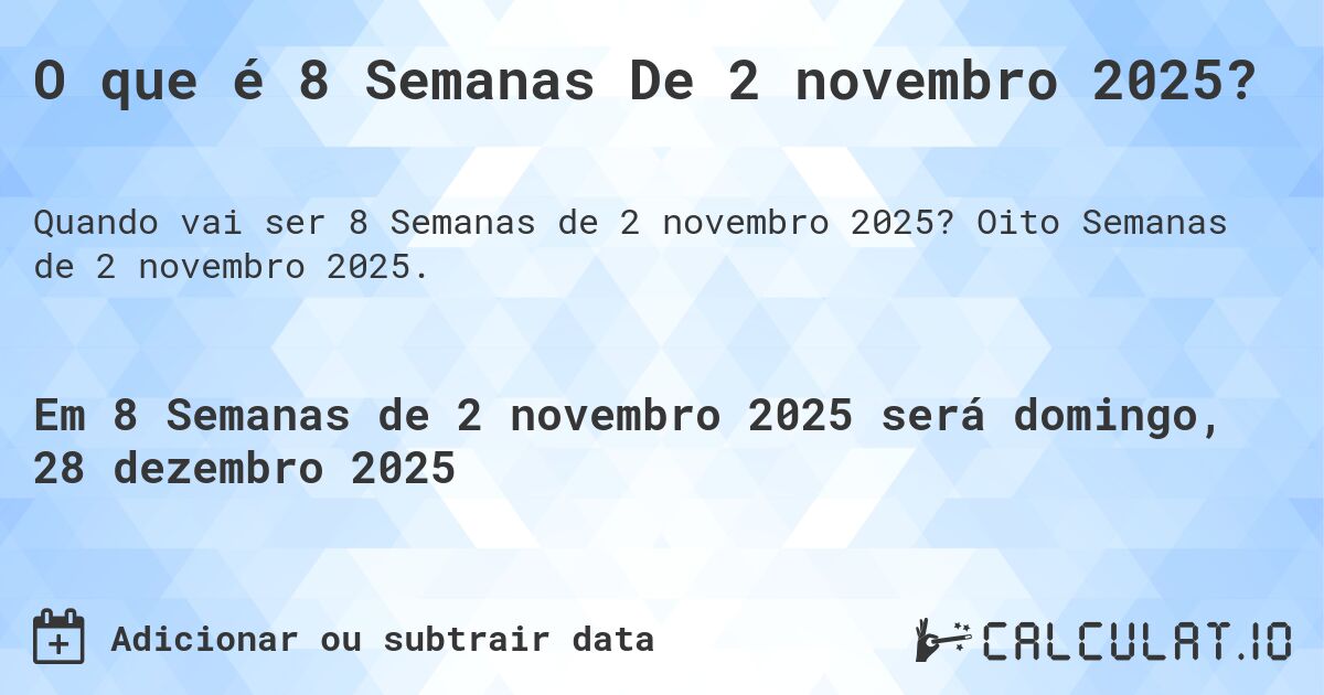 O que é 8 Semanas De 2 novembro 2025?. Oito Semanas de 2 novembro 2025.