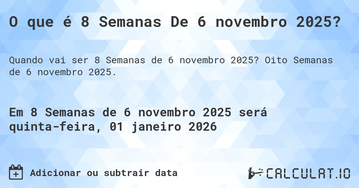 O que é 8 Semanas De 6 novembro 2025?. Oito Semanas de 6 novembro 2025.