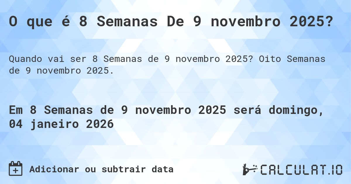 O que é 8 Semanas De 9 novembro 2025?. Oito Semanas de 9 novembro 2025.