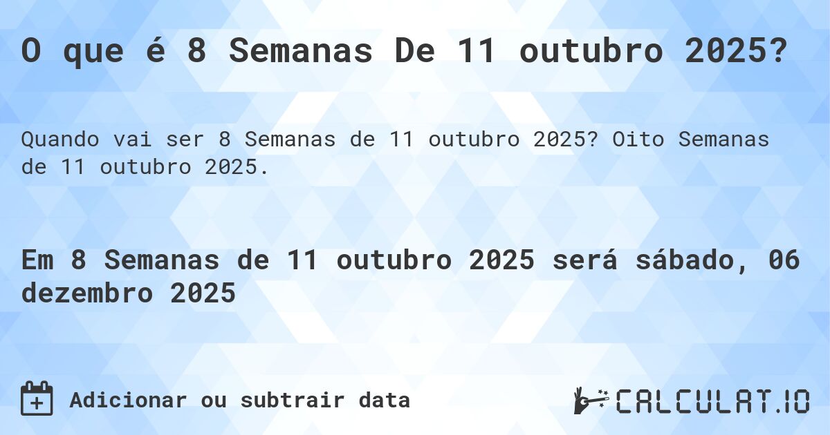 O que é 8 Semanas De 11 outubro 2025?. Oito Semanas de 11 outubro 2025.