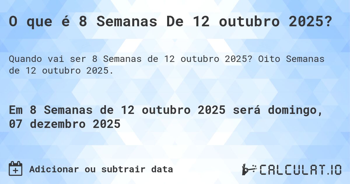 O que é 8 Semanas De 12 outubro 2025?. Oito Semanas de 12 outubro 2025.