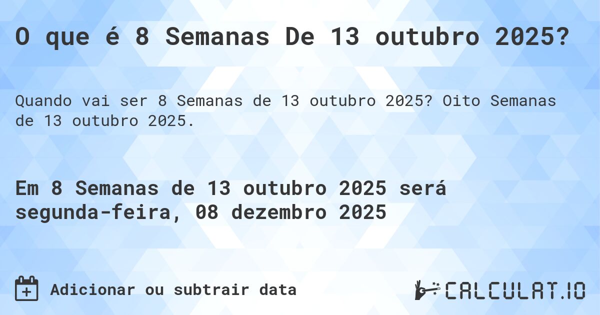 O que é 8 Semanas De 13 outubro 2025?. Oito Semanas de 13 outubro 2025.
