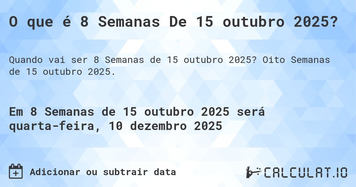 O que é 8 Semanas De 15 outubro 2025?. Oito Semanas de 15 outubro 2025.