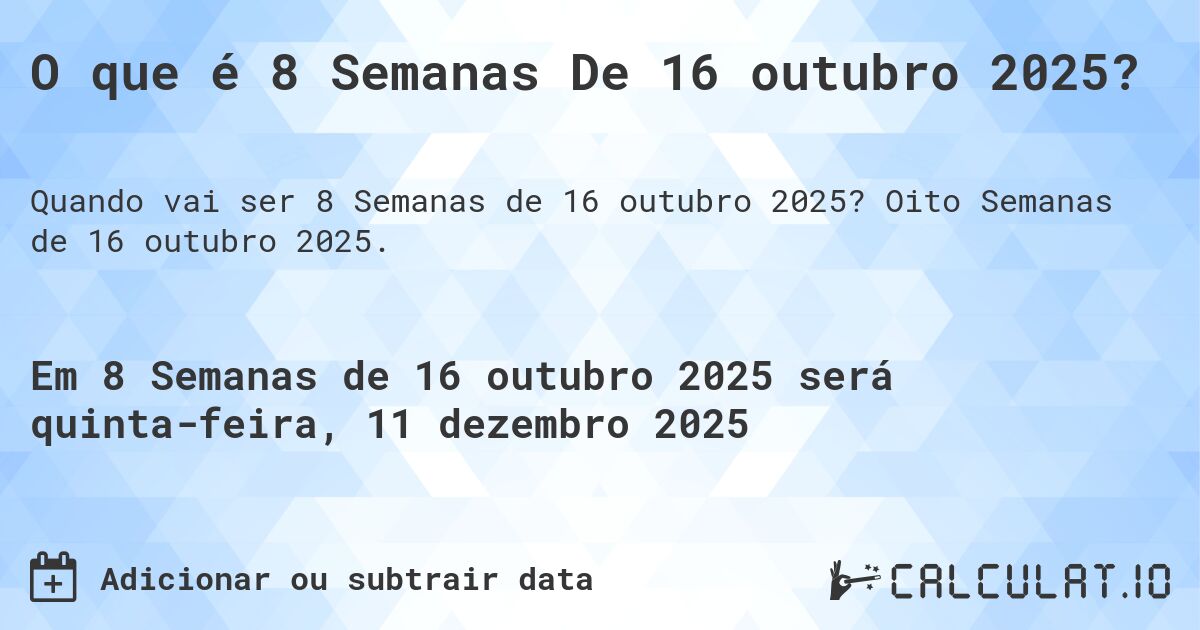 O que é 8 Semanas De 16 outubro 2025?. Oito Semanas de 16 outubro 2025.