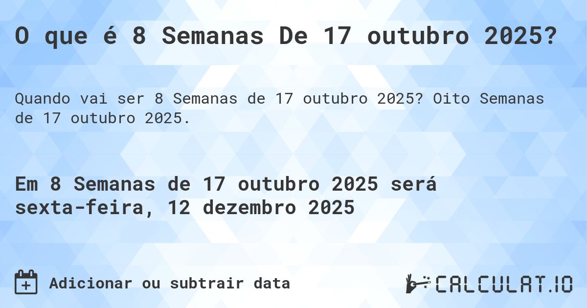 O que é 8 Semanas De 17 outubro 2025?. Oito Semanas de 17 outubro 2025.