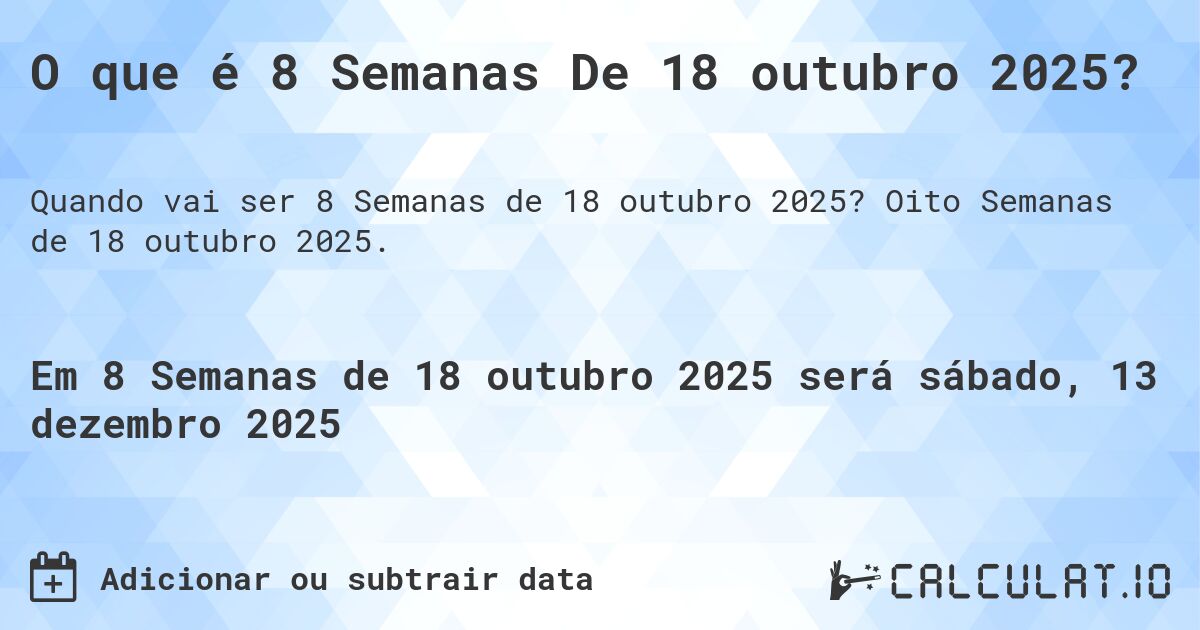 O que é 8 Semanas De 18 outubro 2025?. Oito Semanas de 18 outubro 2025.