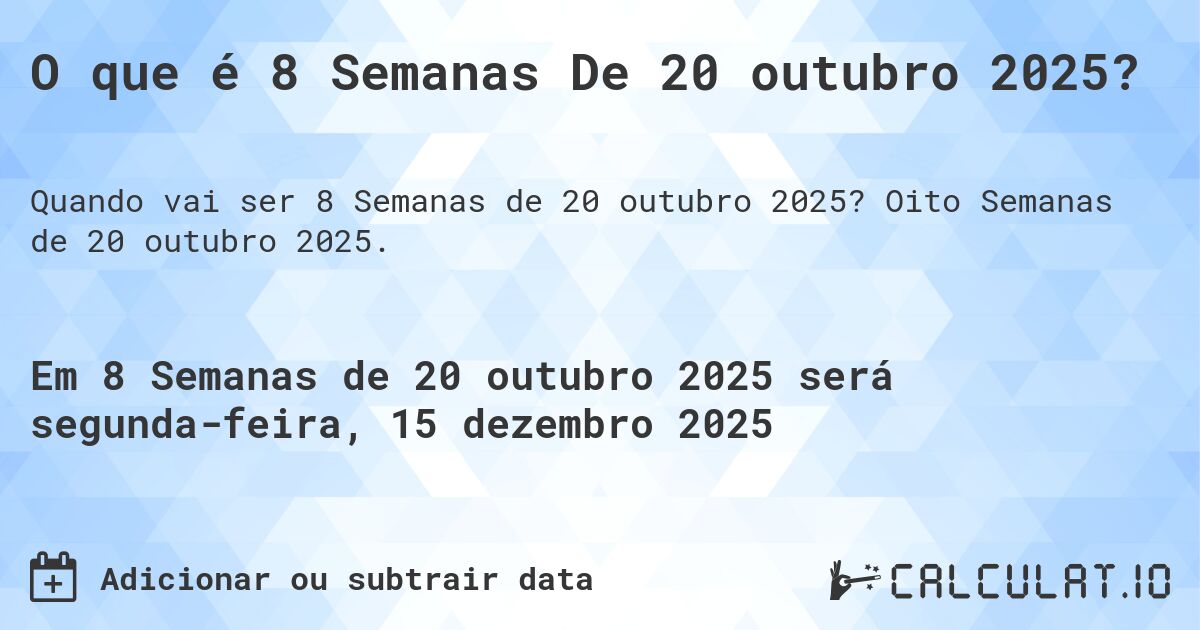 O que é 8 Semanas De 20 outubro 2025?. Oito Semanas de 20 outubro 2025.