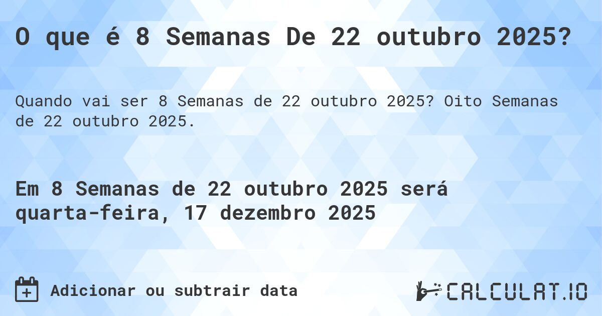 O que é 8 Semanas De 22 outubro 2025?. Oito Semanas de 22 outubro 2025.